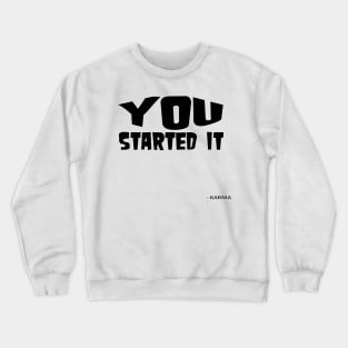 You Started It - Undersigned Karma Crewneck Sweatshirt